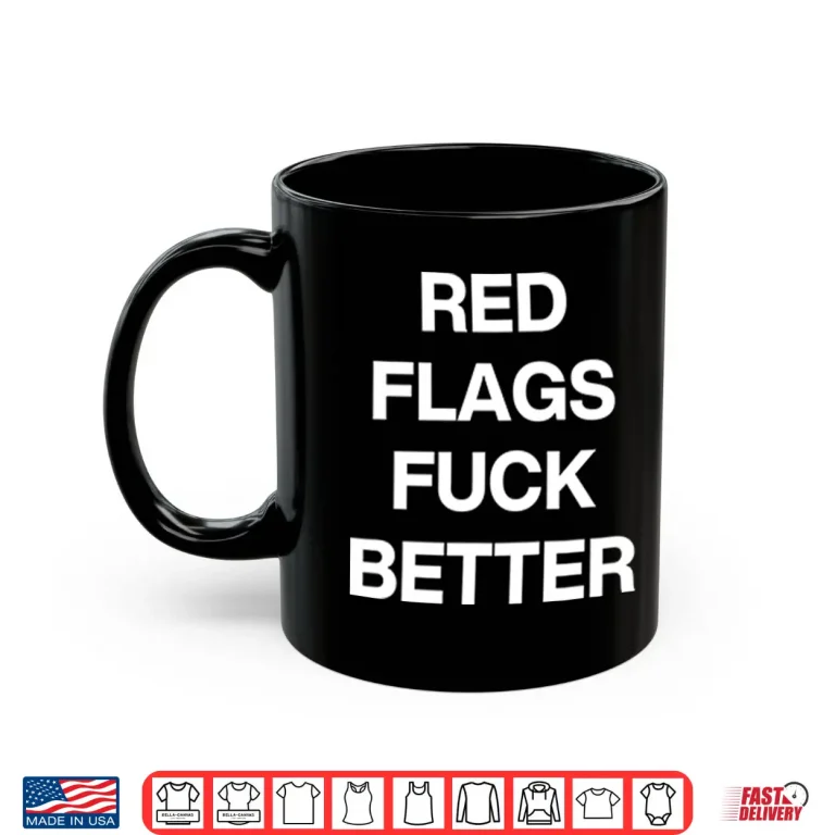 Mug Red Flags Fuck Better Shirt