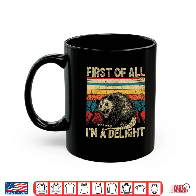 Mug First Of All Im A Delight Sarcastic Angry Opossum Possum Shirt