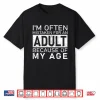I’M Often Mistaken For An Adult Because Of My Age Funny Shirt