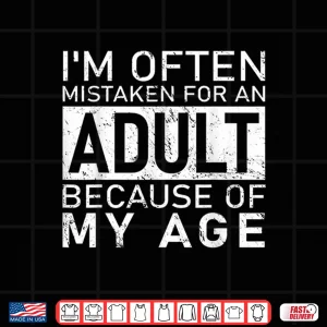 Design Im Often Mistaken For An Adult Because Of My Age Funny Shirt