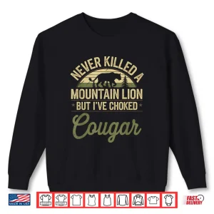 Sweatshirt Never Killed A Mountain Lion But Ive Choked A Cougar Quote Shirt