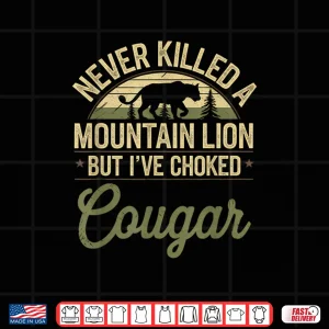 Design Never Killed A Mountain Lion But Ive Choked A Cougar Quote Shirt
