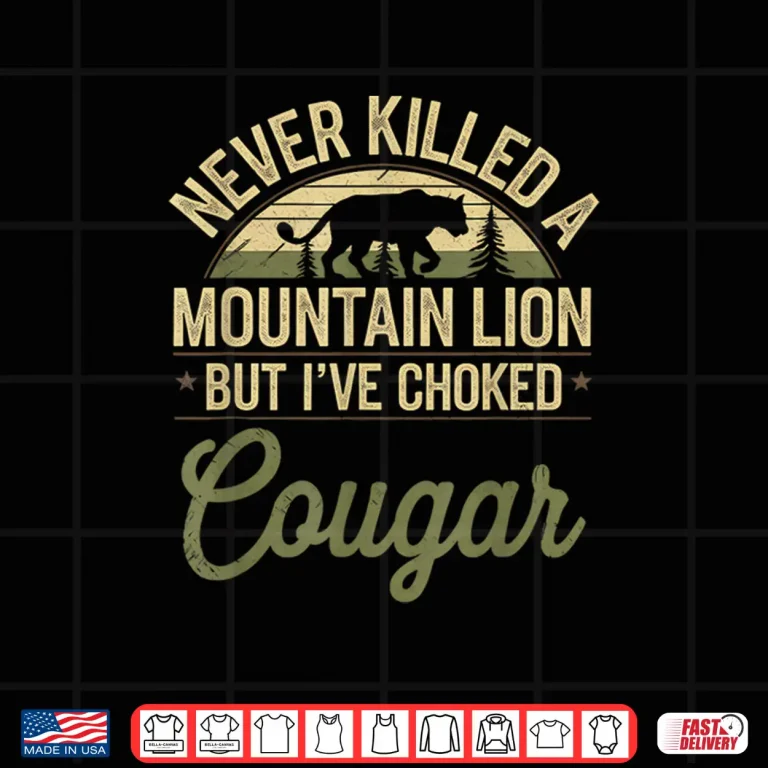 Design Never Killed A Mountain Lion But Ive Choked A Cougar Quote Shirt