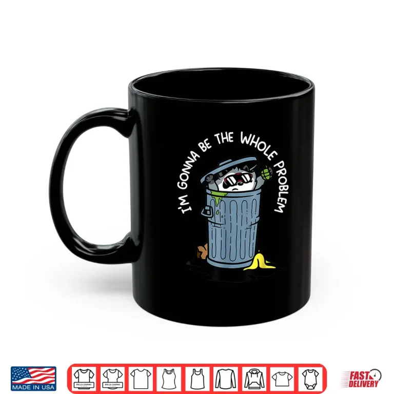 Mug Raccoon Im Gonna Be The Whole Problem Shirt