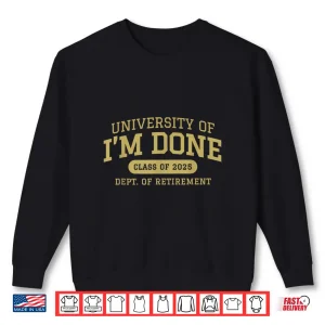Sweatshirt University Of Im Done Retirement Funny Career Graduation Shirt