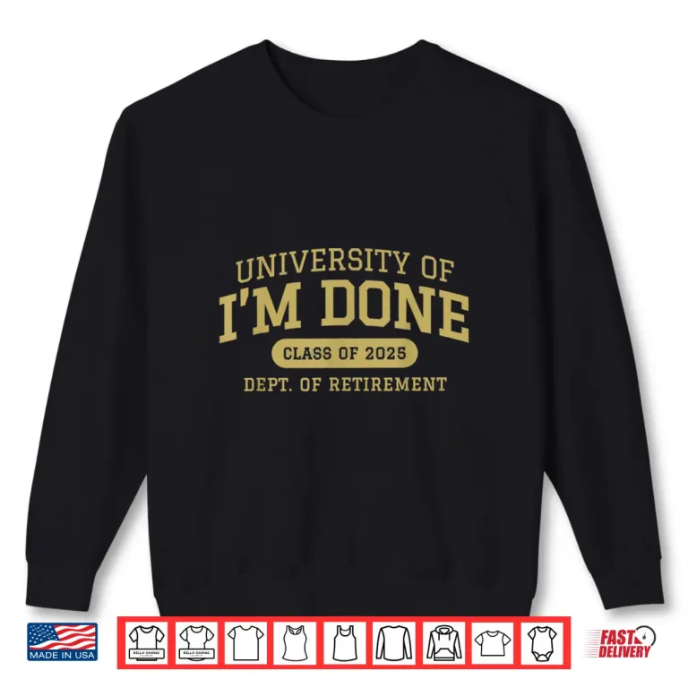 Sweatshirt University Of Im Done Retirement Funny Career Graduation Shirt