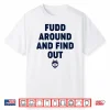 Fudd Around And Find Out Funny Shirt