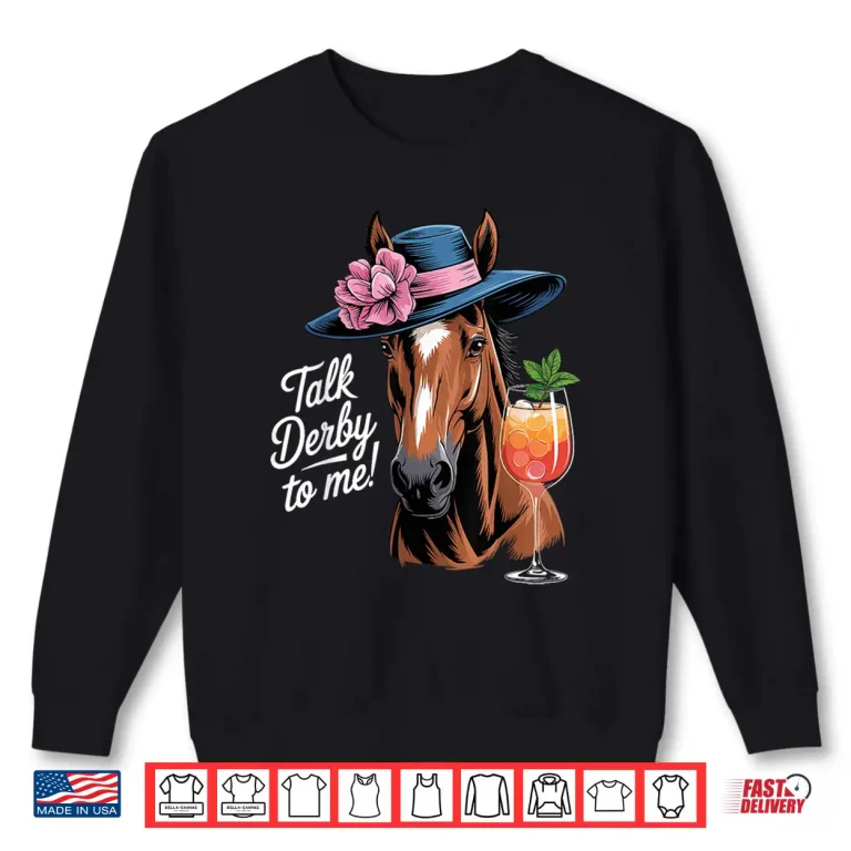 Sweatshirt Funny Horse Talk Derby To Me Shirt