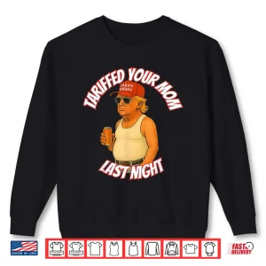 Sweatshirt Trump Tariffed Your Mom Last Night Tariff Daddy Shirt
