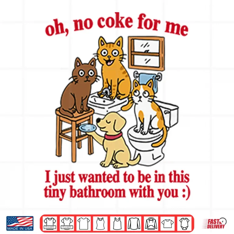 Design Oh No Coke For Me I Just Wanted To Be In This Tiny Bathroom With You Cat Shirt