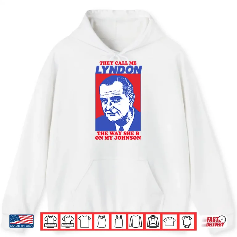 Hoodie They Call Me Lyndon The Way She B On My Johnson Shirt