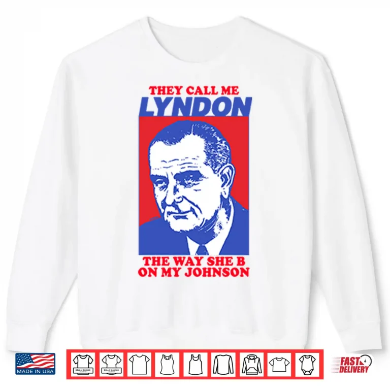Sweatshirt They Call Me Lyndon The Way She B On My Johnson Shirt
