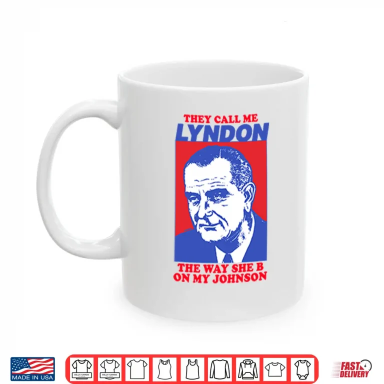 Mug They Call Me Lyndon The Way She B On My Johnson Shirt
