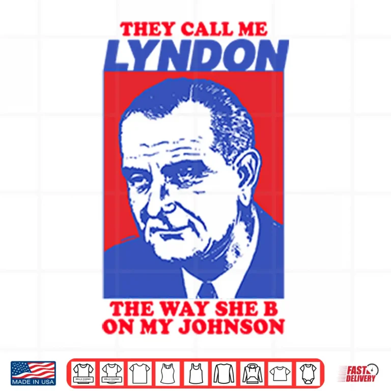 Design They Call Me Lyndon The Way She B On My Johnson Shirt