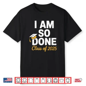 Class Of 2025 I Am So Done Graduation For Him Her Senior 25 Shirt