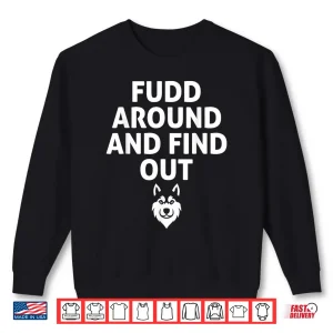Sweatshirt Fudd Around and Find Out Funny Sarcastic Shirt