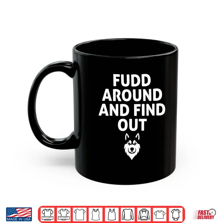 Mug Fudd Around and Find Out Funny Sarcastic Shirt