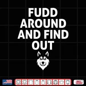 Design Fudd Around and Find Out Funny Sarcastic Shirt