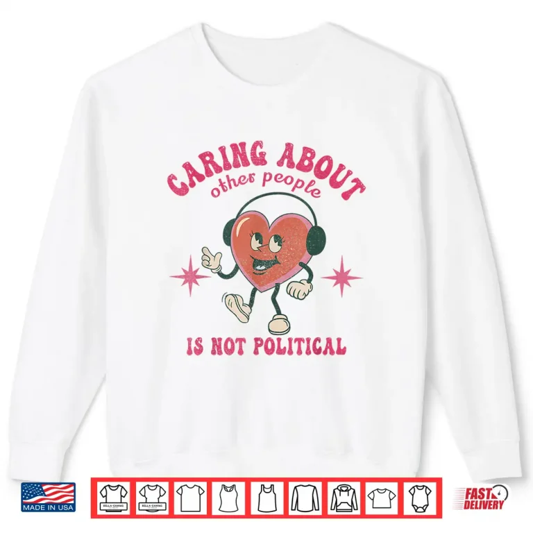 Sweatshirt Groovy Retro Caring About Other People Is Not Political Shirt