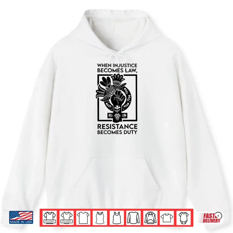 Hoodie When Injustice Becomes Law Resistance Becomes Duty Shirt