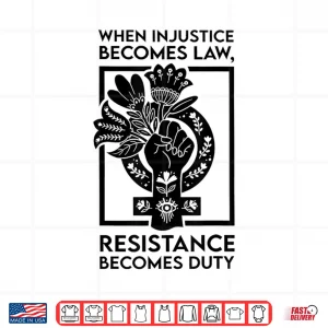 Design When Injustice Becomes Law Resistance Becomes Duty Shirt