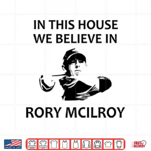 Design In This House We Believe In Rory McIlroy Shirt
