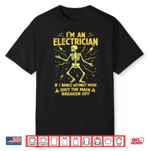 I’M An Electrician If I Dance Without Music Shut The Main Shirt