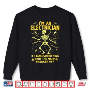 Sweatshirt Im An Electrician If I Dance Without Music Shut The Main Shirt