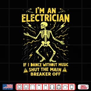 Design Im An Electrician If I Dance Without Music Shut The Main Shirt