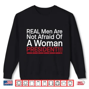 Sweatshirt Real Men Are Not Afraid Of A Woman President Shirt 1