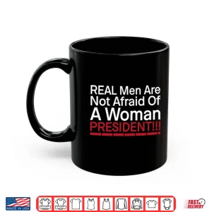Mug Real Men Are Not Afraid Of A Woman President Shirt 1