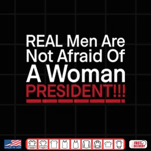 Design Real Men Are Not Afraid Of A Woman President Shirt 1
