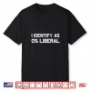 I Identify As 0  Liberal Shirt