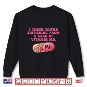 Sweatshirt I Think YouRe Suffering From A Lack Of Vitamin Me Quote Shirt