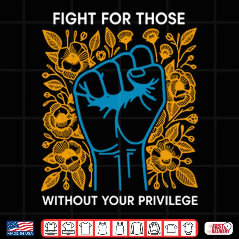 Design Fight For Those Without Your Privilege Shirt 1