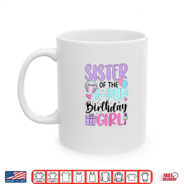 Mug Sister Of The K Pop Birthday Girl K Pop Birthday Shirt