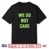 We Do Not Care Quote Shirt
