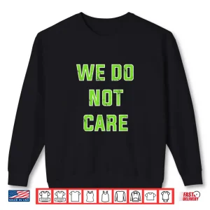 Sweatshirt We Do Not Care Quote Shirt