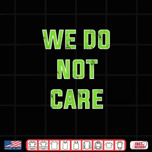 Design We Do Not Care Quote Shirt
