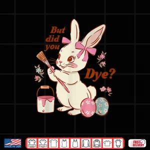 Design But Did You Dye Easter Bunny Women Men Kids Funny Shirt