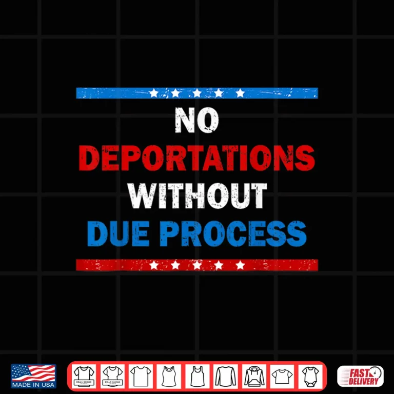 Design No Deportations Without Due Process Political Protest Shirt