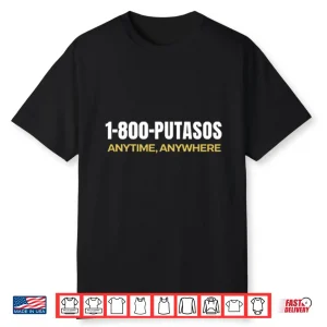 1 800 Putasos Anytime Anywhere Shirt