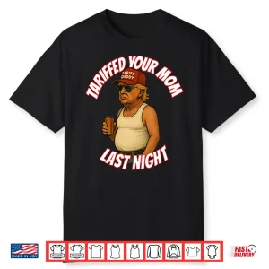 Trump Tariffed Your Mom Last Night Shirt