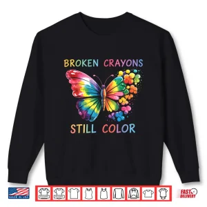 Sweatshirt Broken Crayons Still Color Mental Health Matters Awareness Shirt
