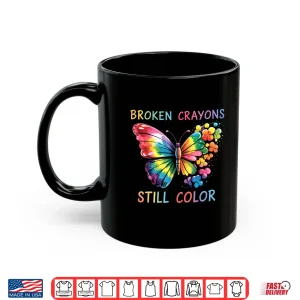 Mug Broken Crayons Still Color Mental Health Matters Awareness Shirt