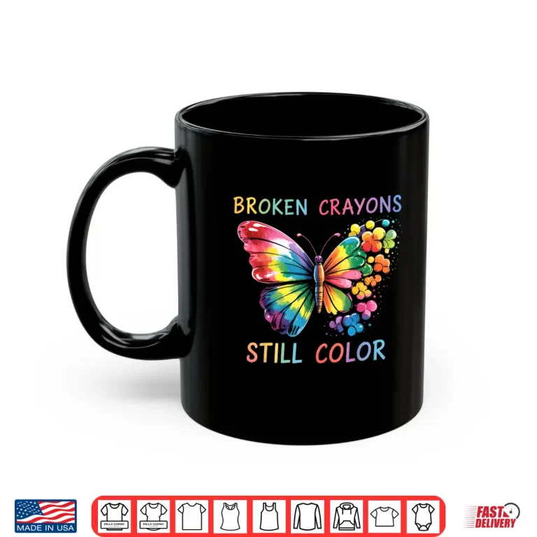 Mug Broken Crayons Still Color Mental Health Matters Awareness Shirt
