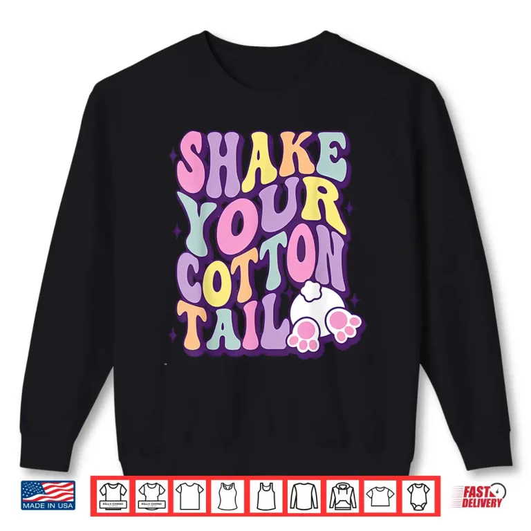 Shake Your Cotton Tail Funny Easter Bunny Shirt 2 Sweatshirt Shake Your Cotton Tail Funny Easter Bunny Shirt