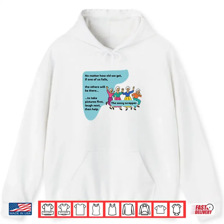 The Sassy Scrappers No Matter How Old We Get Shirt 1 Hoodie The Sassy Scrappers No Matter How Old We Get Shirt
