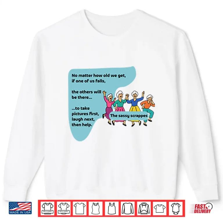 The Sassy Scrappers No Matter How Old We Get Shirt 2 Sweatshirt The Sassy Scrappers No Matter How Old We Get Shirt