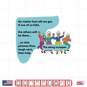 Design The Sassy Scrappers No Matter How Old We Get Shirt